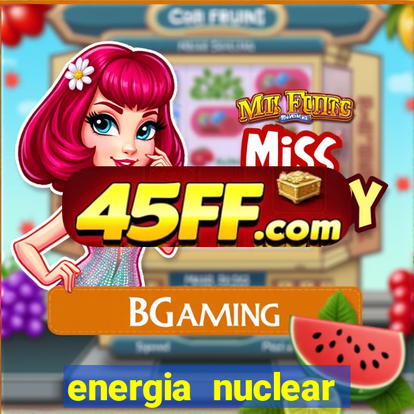 energia nuclear vantagens e desvantagens